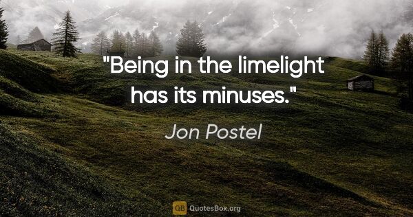 Jon Postel quote: "Being in the limelight has its minuses."