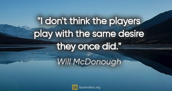 Will McDonough quote: "I don't think the players play with the same desire they once..."