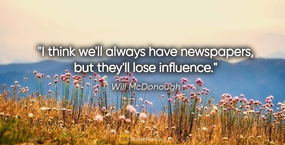 Will McDonough quote: "I think we'll always have newspapers, but they'll lose influence."