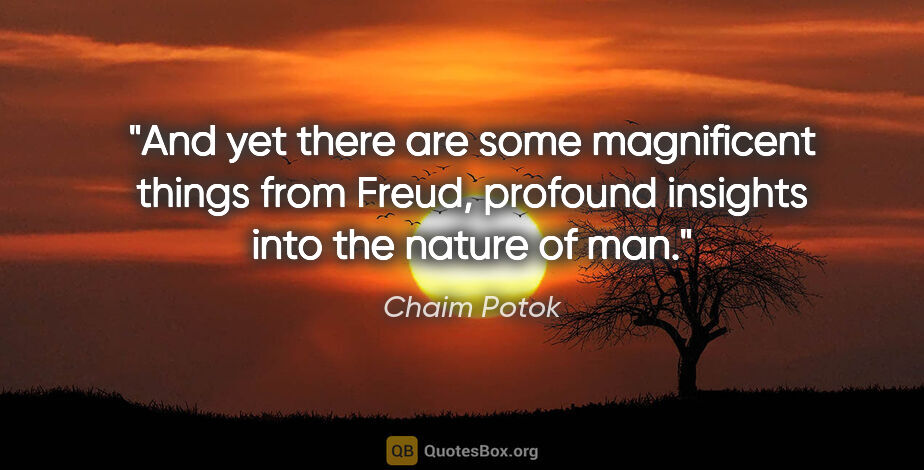 Chaim Potok quote: "And yet there are some magnificent things from Freud, profound..."