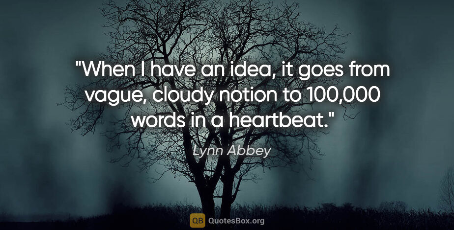 Lynn Abbey quote: "When I have an idea, it goes from vague, cloudy notion to..."