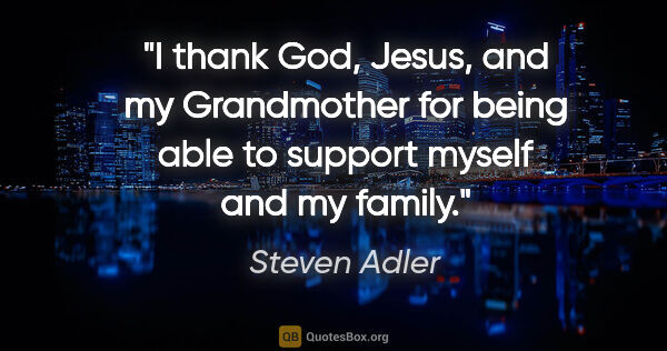 Steven Adler quote: "I thank God, Jesus, and my Grandmother for being able to..."