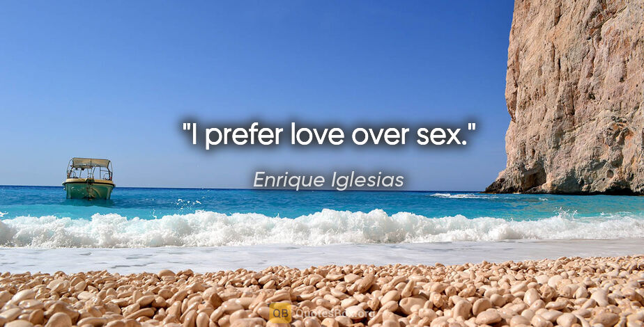 Enrique Iglesias quote: "I prefer love over sex."
