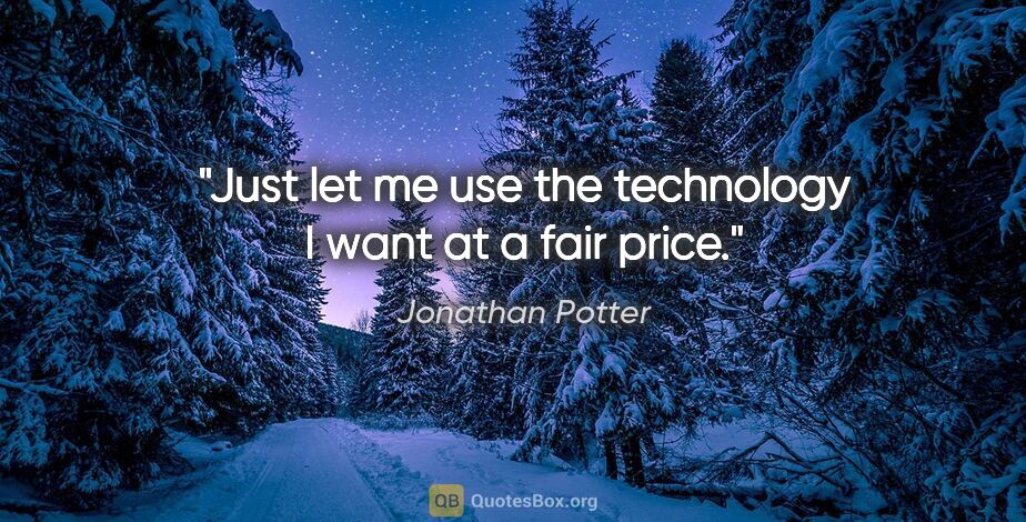 Jonathan Potter quote: "Just let me use the technology I want at a fair price."