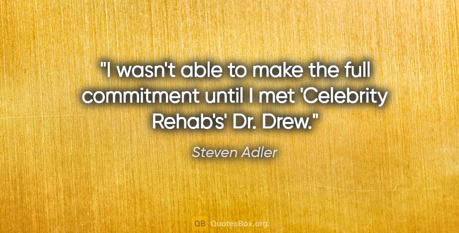 Steven Adler quote: "I wasn't able to make the full commitment until I met..."