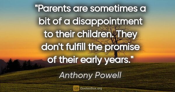 Anthony Powell quote: "Parents are sometimes a bit of a disappointment to their..."