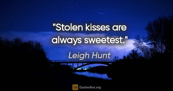 Leigh Hunt quote: "Stolen kisses are always sweetest."