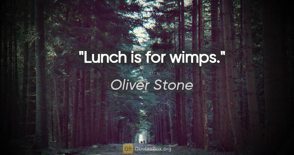 Oliver Stone quote: "Lunch is for wimps."