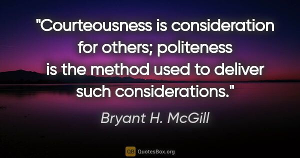 Bryant H. McGill quote: "Courteousness is consideration for others; politeness is the..."