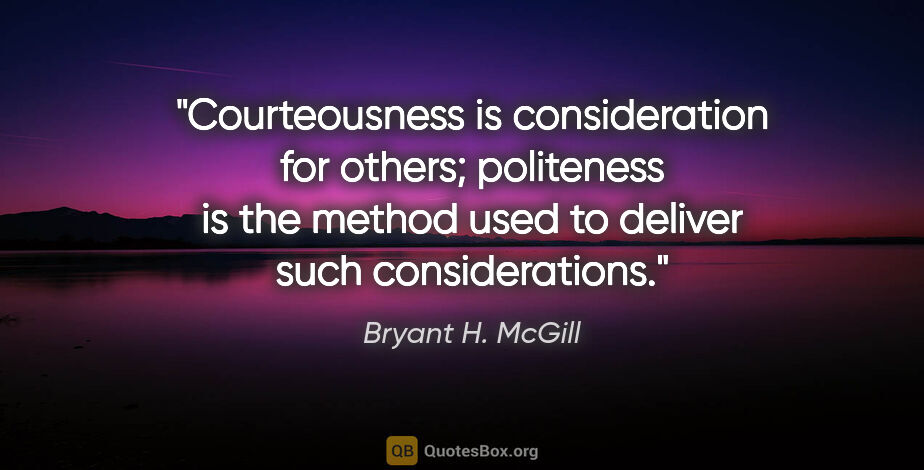 Bryant H. McGill quote: "Courteousness is consideration for others; politeness is the..."