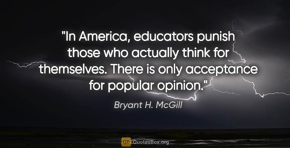 Bryant H. McGill quote: "In America, educators punish those who actually think for..."