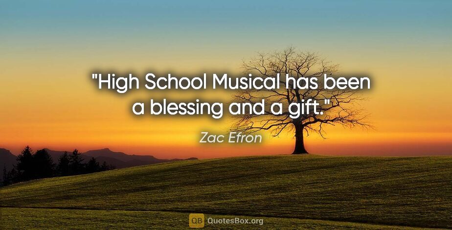 Zac Efron quote: "High School Musical has been a blessing and a gift."