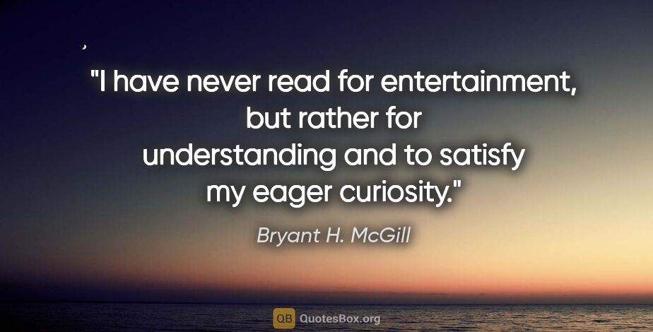 Bryant H. McGill quote: "I have never read for entertainment, but rather for..."