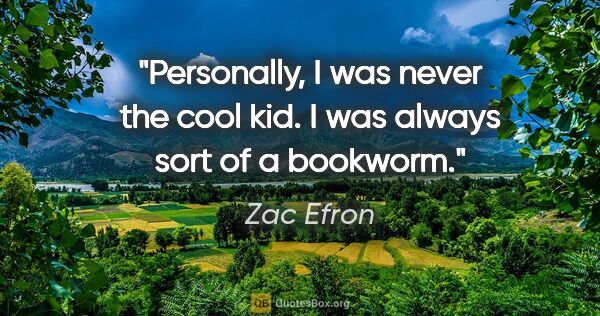 Zac Efron quote: "Personally, I was never the cool kid. I was always sort of a..."