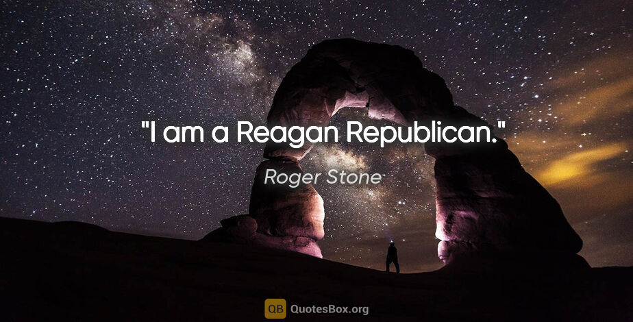 Roger Stone quote: "I am a Reagan Republican."