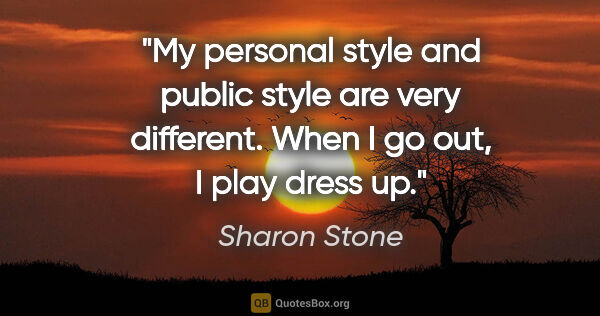 Sharon Stone quote: "My personal style and public style are very different. When I..."