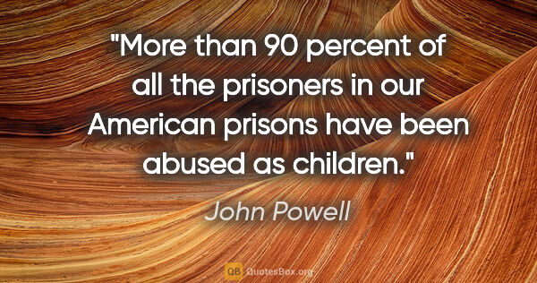 John Powell quote: "More than 90 percent of all the prisoners in our American..."