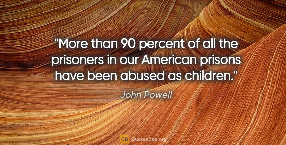 John Powell quote: "More than 90 percent of all the prisoners in our American..."