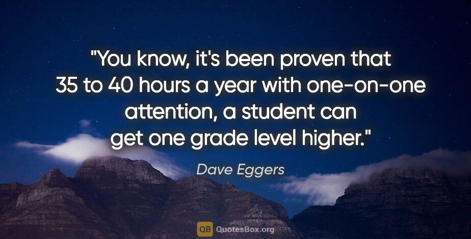 Dave Eggers quote: "You know, it's been proven that 35 to 40 hours a year with..."
