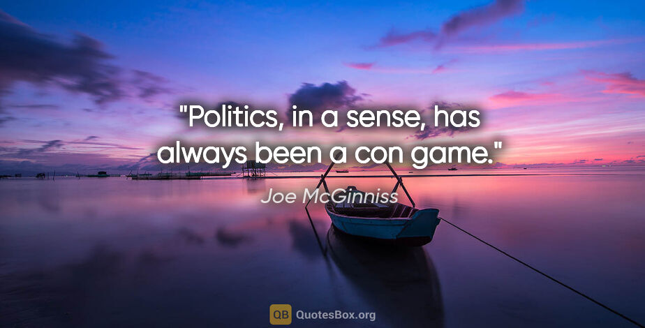 Joe McGinniss quote: "Politics, in a sense, has always been a con game."