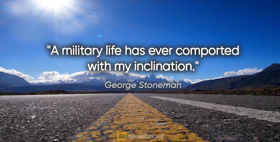 George Stoneman quote: "A military life has ever comported with my inclination."