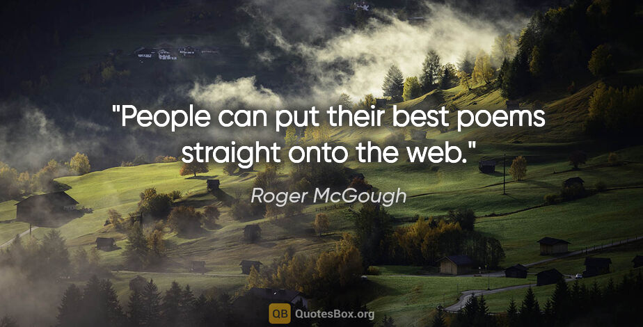 Roger McGough quote: "People can put their best poems straight onto the web."