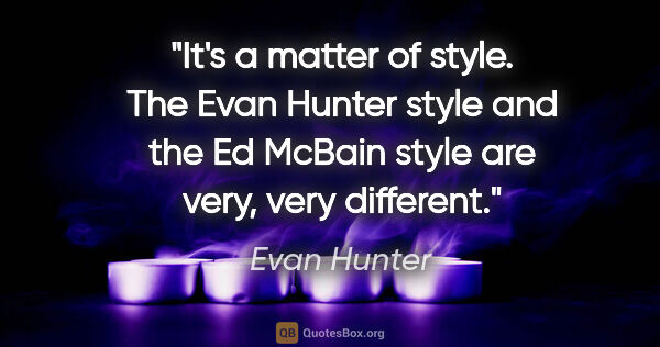 Evan Hunter quote: "It's a matter of style. The Evan Hunter style and the Ed..."