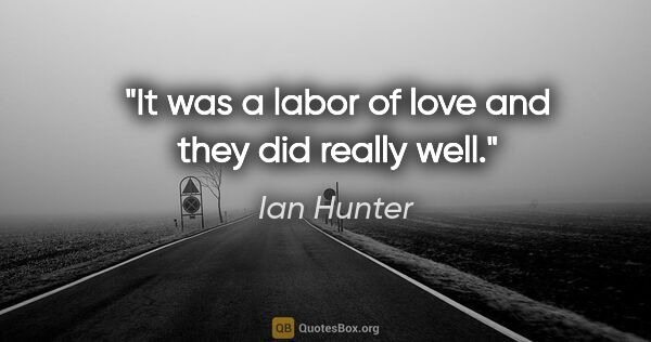 Ian Hunter quote: "It was a labor of love and they did really well."