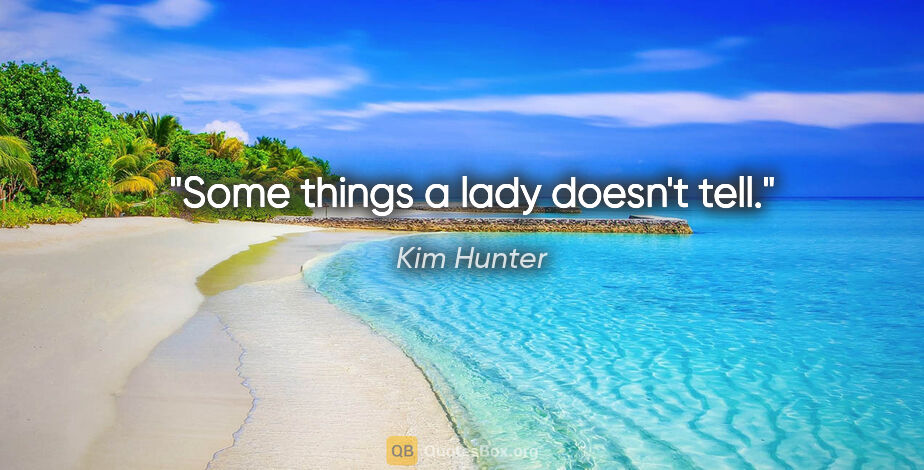 Kim Hunter quote: "Some things a lady doesn't tell."
