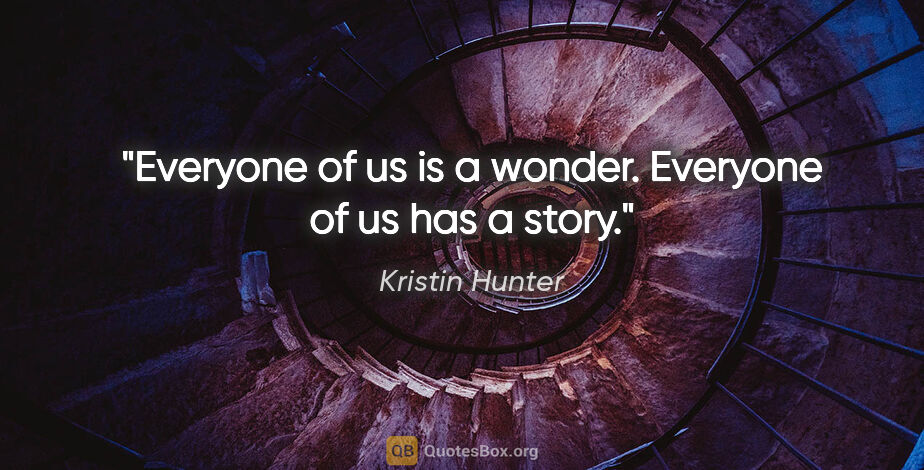 Kristin Hunter quote: "Everyone of us is a wonder. Everyone of us has a story."