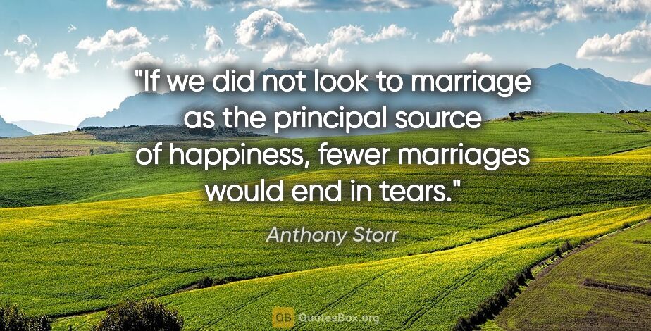 Anthony Storr quote: "If we did not look to marriage as the principal source of..."