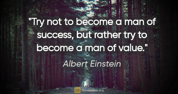 Albert Einstein quote: "Try not to become a man of success, but rather try to become a..."