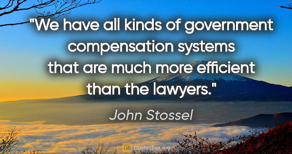 John Stossel quote: "We have all kinds of government compensation systems that are..."