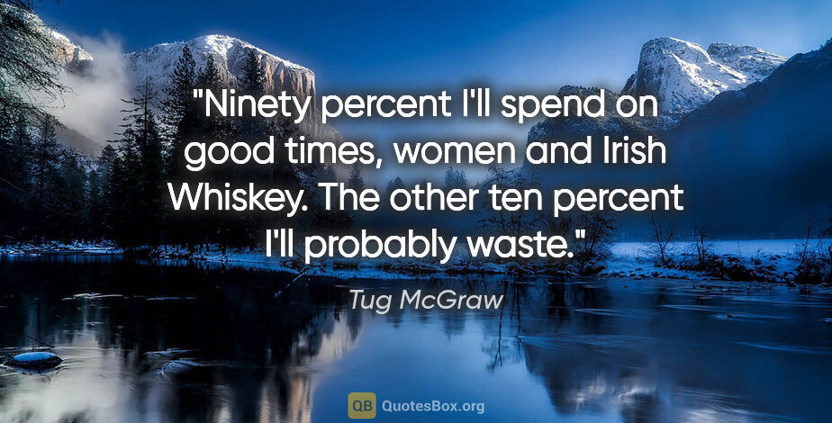 Tug McGraw quote: "Ninety percent I'll spend on good times, women and Irish..."