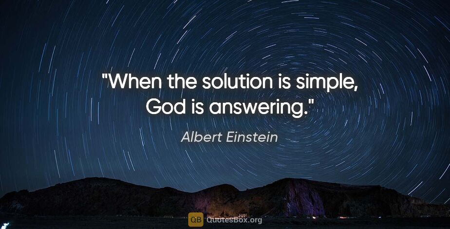Albert Einstein quote: "When the solution is simple, God is answering."