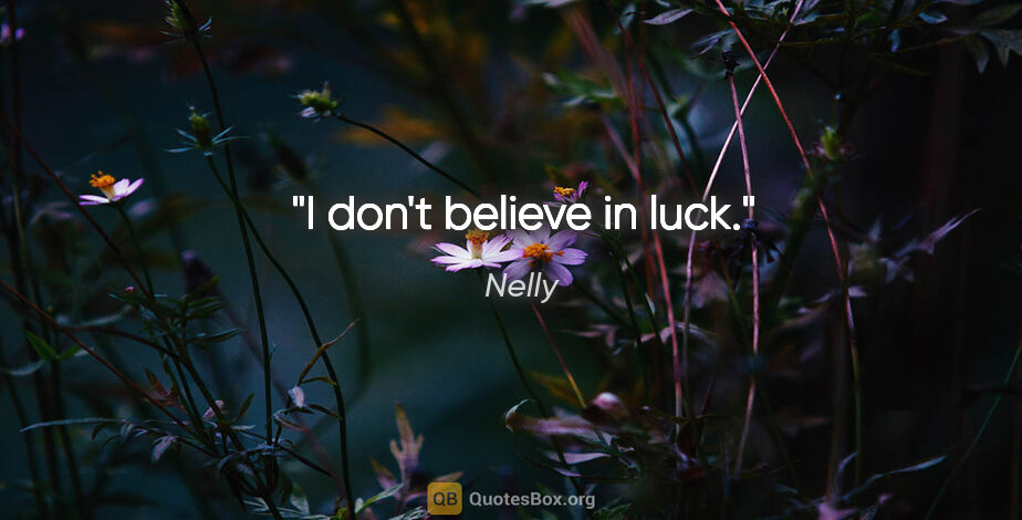 Nelly quote: "I don't believe in luck."