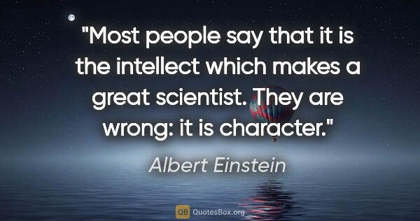 Albert Einstein quote: "Most people say that it is the intellect which makes a great..."