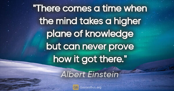 Albert Einstein quote: "There comes a time when the mind takes a higher plane of..."