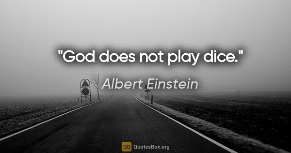 Albert Einstein quote: "God does not play dice."