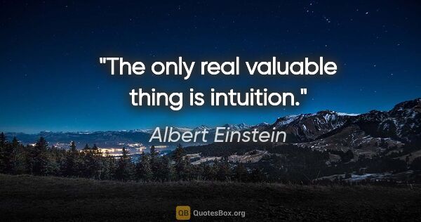 Albert Einstein quote: "The only real valuable thing is intuition."