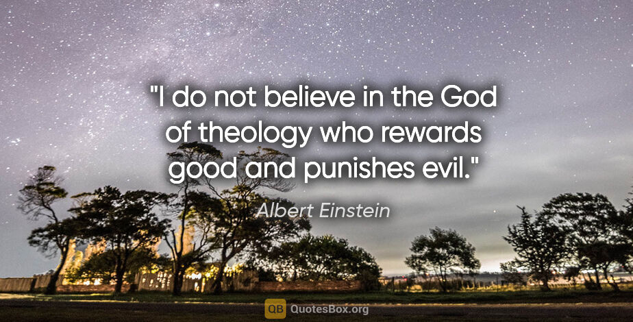Albert Einstein quote: "I do not believe in the God of theology who rewards good and..."