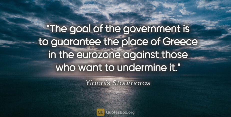 Yiannis Stournaras quote: "The goal of the government is to guarantee the place of Greece..."