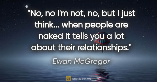 Ewan McGregor quote: "No, no I'm not, no, but I just think... when people are naked..."