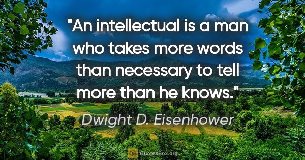 Dwight D. Eisenhower quote: "An intellectual is a man who takes more words than necessary..."