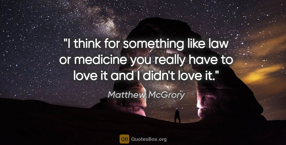 Matthew McGrory quote: "I think for something like law or medicine you really have to..."