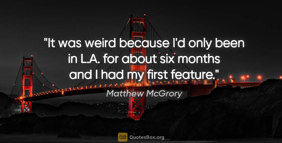 Matthew McGrory quote: "It was weird because I'd only been in L.A. for about six..."