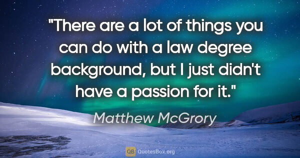 Matthew McGrory quote: "There are a lot of things you can do with a law degree..."