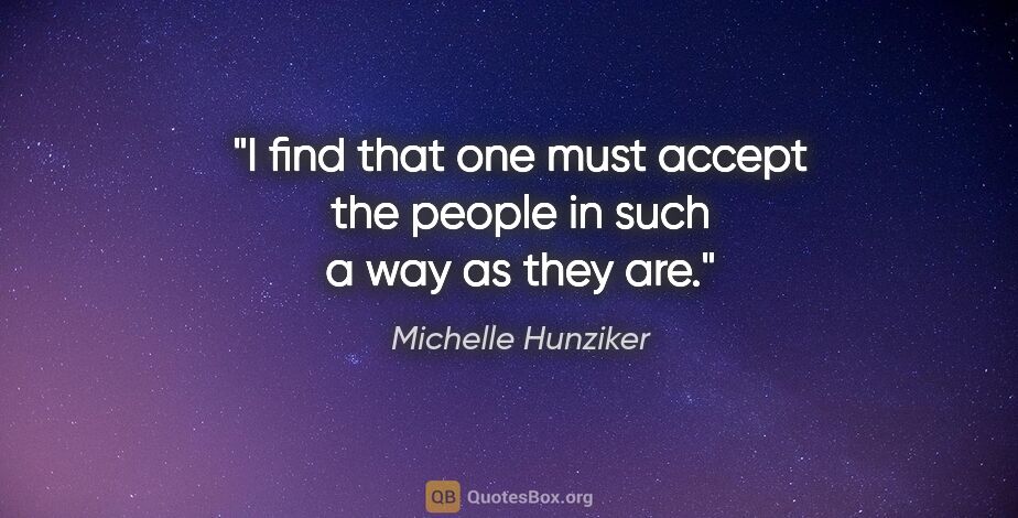 Michelle Hunziker quote: "I find that one must accept the people in such a way as they are."