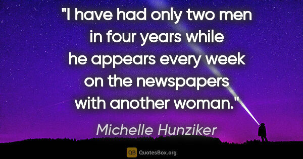 Michelle Hunziker quote: "I have had only two men in four years while he appears every..."