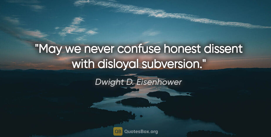 Dwight D. Eisenhower quote: "May we never confuse honest dissent with disloyal subversion."